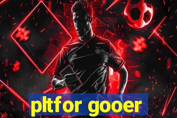 pltfor gooer